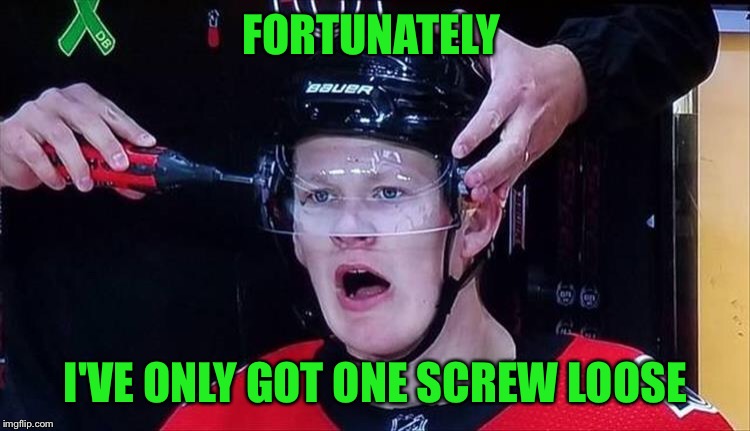 FORTUNATELY I'VE ONLY GOT ONE SCREW LOOSE | made w/ Imgflip meme maker