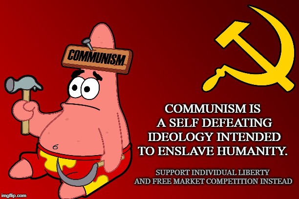 Futile | COMMUNISM IS A SELF DEFEATING IDEOLOGY INTENDED TO ENSLAVE HUMANITY. SUPPORT INDIVIDUAL LIBERTY AND FREE MARKET COMPETITION INSTEAD | image tagged in communism,socialism,capitalism,free markets,liberty,property | made w/ Imgflip meme maker