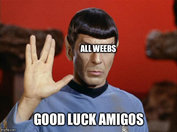 spock salute | ALL WEEBS; GOOD LUCK AMIGOS | image tagged in spock salute | made w/ Imgflip meme maker