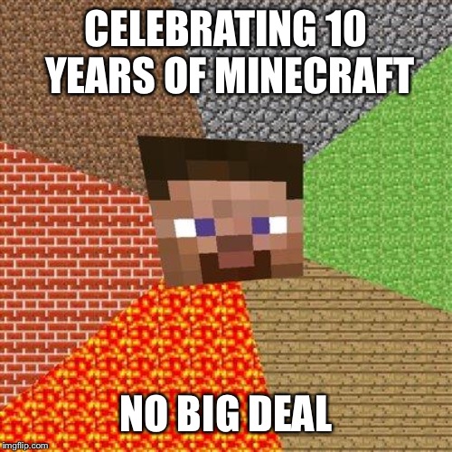 Minecraft Steve | CELEBRATING 10 YEARS OF MINECRAFT; NO BIG DEAL | image tagged in minecraft steve | made w/ Imgflip meme maker
