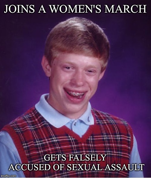 Bad Luck Brian | JOINS A WOMEN'S MARCH; GETS FALSELY ACCUSED OF SEXUAL ASSAULT | image tagged in memes,bad luck brian | made w/ Imgflip meme maker