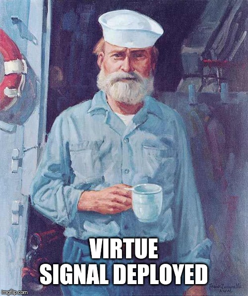 Old sailor  | VIRTUE SIGNAL DEPLOYED | image tagged in old sailor | made w/ Imgflip meme maker