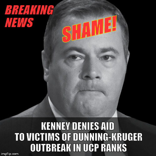 JASON KENNEY - SHAME! | BREAKING NEWS; SHAME! KENNEY DENIES AID TO
VICTIMS OF DUNNING-KRUGER OUTBREAK IN UCP RANKS | image tagged in jason kenney,conservative,idiot,breaking news,canadian politics,political memes | made w/ Imgflip meme maker