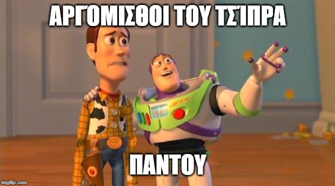 TOYSTORY EVERYWHERE | ΑΡΓΌΜΙΣΘΟΙ ΤΟΥ ΤΣΊΠΡΑ; ΠΑΝΤΟΥ | image tagged in toystory everywhere | made w/ Imgflip meme maker