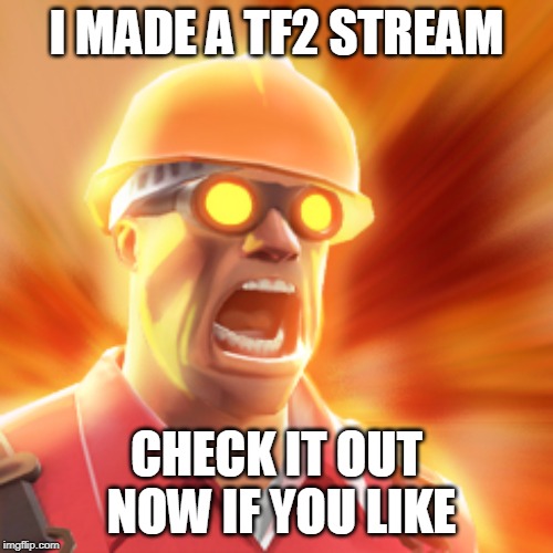 TF2 Engineer | I MADE A TF2 STREAM; CHECK IT OUT NOW IF YOU LIKE | image tagged in tf2 engineer | made w/ Imgflip meme maker