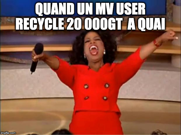Oprah You Get A Meme | QUAND UN MV USER RECYCLE 20 000GT  A QUAI | image tagged in memes,oprah you get a | made w/ Imgflip meme maker