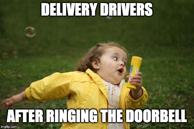 girl running |  DELIVERY DRIVERS; AFTER RINGING THE DOORBELL | image tagged in girl running | made w/ Imgflip meme maker