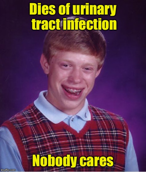 Bad Luck Brian Meme |  Dies of urinary tract infection; Nobody cares | image tagged in memes,bad luck brian,grumpy cat news,grumpy cat | made w/ Imgflip meme maker