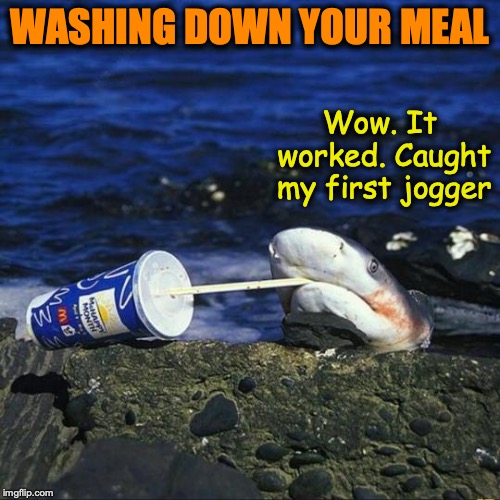 “SHARK BAIT” | WASHING DOWN YOUR MEAL; Wow. It worked. Caught my first jogger | image tagged in shark,bait,soda,catch | made w/ Imgflip meme maker