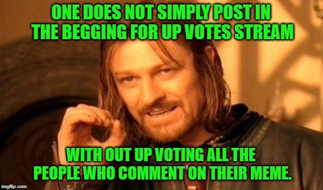 Just an observation. | ONE DOES NOT SIMPLY POST IN THE BEGGING FOR UP VOTES STREAM; WITH OUT UP VOTING ALL THE PEOPLE WHO COMMENT ON THEIR MEME. | image tagged in memes,one does not simply,nixieknox | made w/ Imgflip meme maker