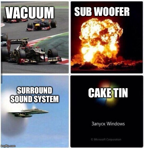 The loudest sounds | VACUUM; SUB WOOFER; SURROUND SOUND SYSTEM; CAKE TIN | image tagged in the loudest sounds | made w/ Imgflip meme maker