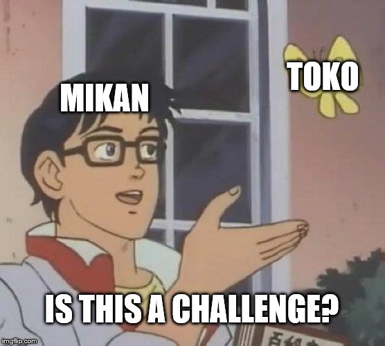 Is This A Pigeon Meme | TOKO; MIKAN; IS THIS A CHALLENGE? | image tagged in memes,is this a pigeon | made w/ Imgflip meme maker