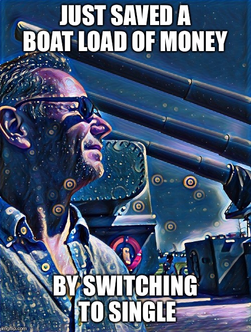 Alone day on a battleship | JUST SAVED A BOAT LOAD OF MONEY; BY SWITCHING TO SINGLE | image tagged in alone day on a battleship | made w/ Imgflip meme maker