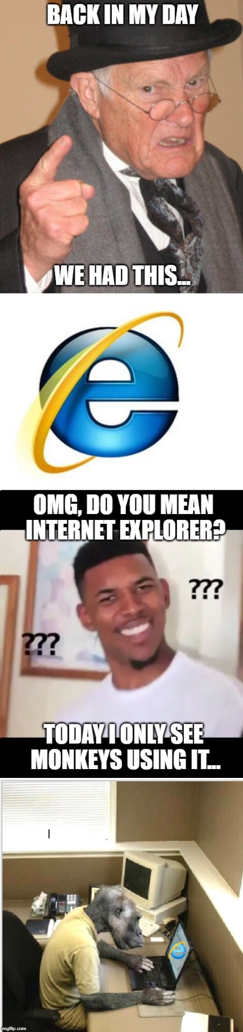 Who uses internet explorer till this day?! | image tagged in back in my day,internet explorer,omg,wait what,monkeys,internet guide | made w/ Imgflip meme maker