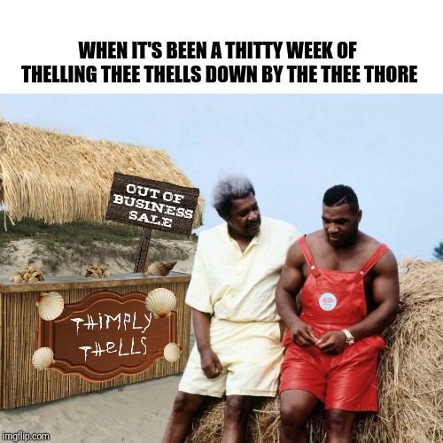 When he sings Phil Collins it goes, "Thu Thu Thuthudio!" | WHEN IT'S BEEN A THITTY WEEK OF THELLING THEE THELLS DOWN BY THE THEE THORE | image tagged in mike tyson,funny,memes | made w/ Imgflip meme maker