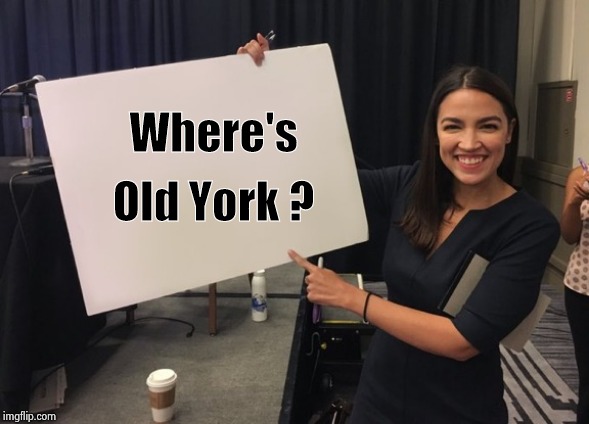 Ocasio Cortez Whiteboard | Where's Old York ? | image tagged in ocasio cortez whiteboard | made w/ Imgflip meme maker