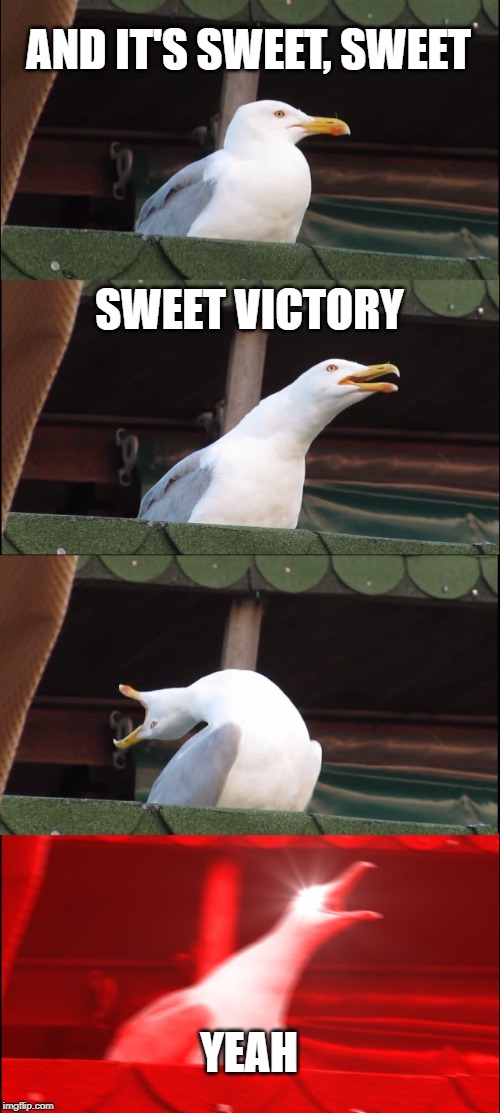 Winner Take All | AND IT'S SWEET, SWEET; SWEET VICTORY; YEAH | image tagged in memes,inhaling seagull,funny,funny memes,fun,spongebob | made w/ Imgflip meme maker