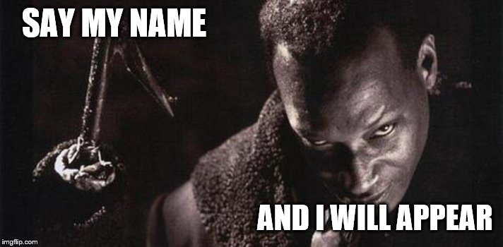 candyman | SAY MY NAME AND I WILL APPEAR | image tagged in candyman | made w/ Imgflip meme maker