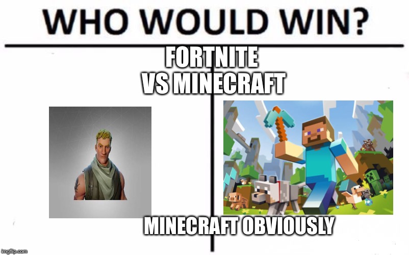 Who Would Win? | FORTNITE VS MINECRAFT; MINECRAFT OBVIOUSLY | image tagged in memes,who would win | made w/ Imgflip meme maker