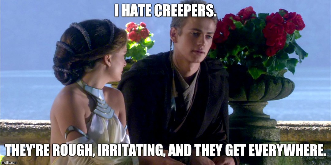 I Hate Sand | I HATE CREEPERS. THEY'RE ROUGH, IRRITATING, AND THEY GET EVERYWHERE. | image tagged in i hate sand | made w/ Imgflip meme maker