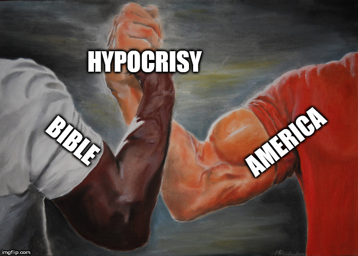 Epic Handshake Meme | HYPOCRISY; AMERICA; BIBLE | image tagged in epic handshake,hypocrisy,bible,america,hypocrite,hypocrites | made w/ Imgflip meme maker