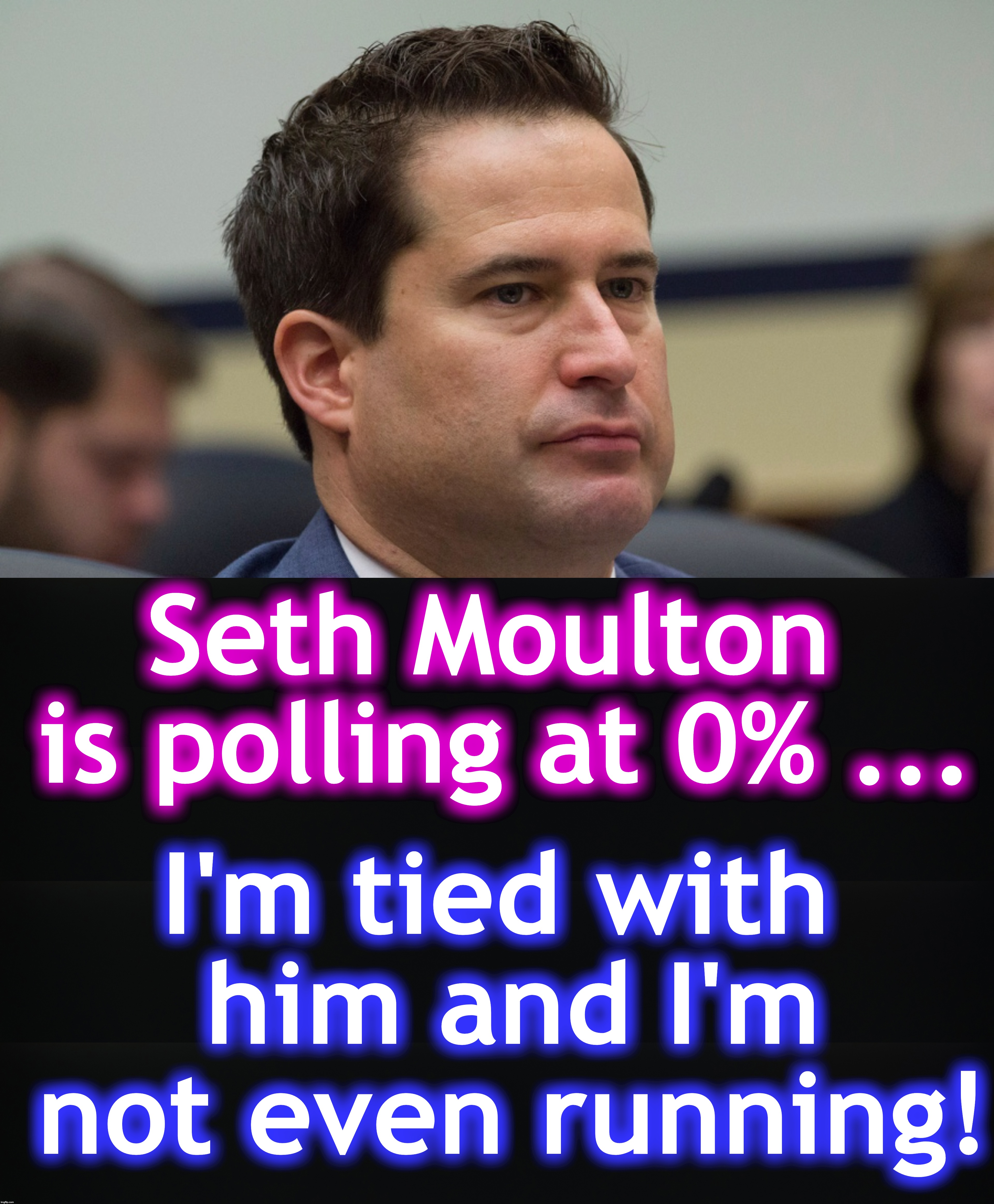 Seth Moulton is polling at 0% ... I'm tied with him and I'm not even running! | image tagged in candidates | made w/ Imgflip meme maker
