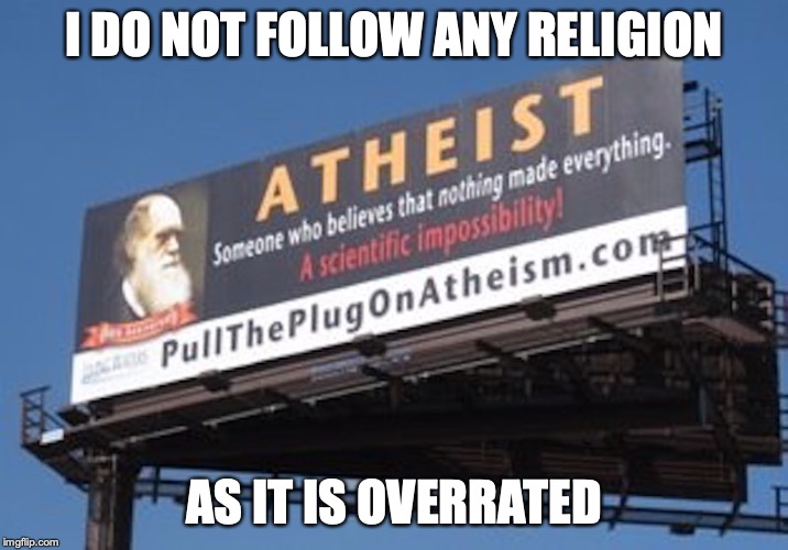 Irreligion | I DO NOT FOLLOW ANY RELIGION; AS IT IS OVERRATED | image tagged in irreligion,atheist,religion,anti-religion,memes | made w/ Imgflip meme maker