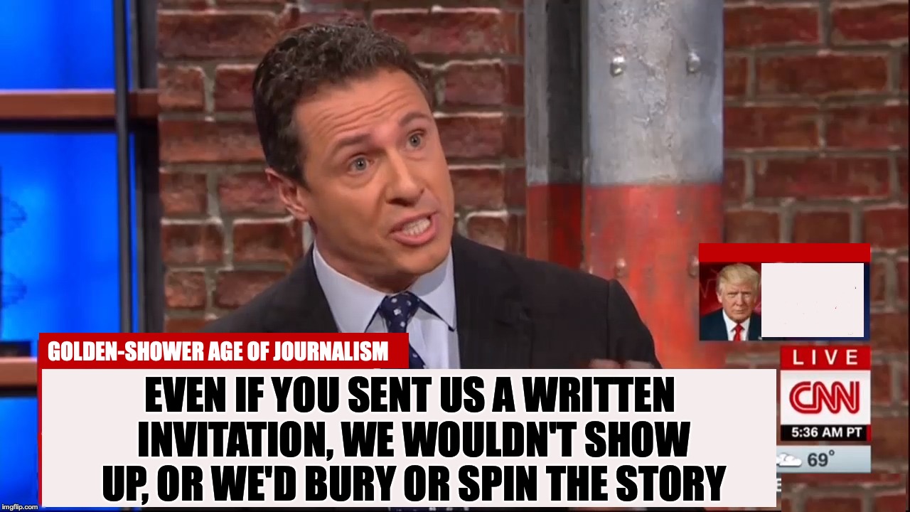 Cuomo Conspiracy CNN | GOLDEN-SHOWER AGE OF JOURNALISM EVEN IF YOU SENT US A WRITTEN INVITATION, WE WOULDN'T SHOW UP, OR WE'D BURY OR SPIN THE STORY | image tagged in cuomo conspiracy cnn | made w/ Imgflip meme maker