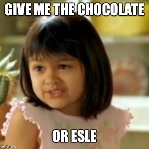 why not both | GIVE ME THE CHOCOLATE OR ESLE | image tagged in why not both | made w/ Imgflip meme maker