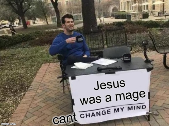 he would be a mage in the D&D universe |  Jesus was a mage; cant | image tagged in memes,change my mind,dungeons and dragons,wizard | made w/ Imgflip meme maker