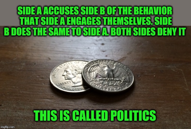 There are no innocent | SIDE A ACCUSES SIDE B OF THE BEHAVIOR THAT SIDE A ENGAGES THEMSELVES. SIDE B DOES THE SAME TO SIDE A. BOTH SIDES DENY IT; THIS IS CALLED POLITICS | image tagged in we're screwed | made w/ Imgflip meme maker