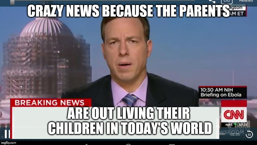 Jroc113 | CRAZY NEWS BECAUSE THE PARENTS; ARE OUT LIVING THEIR CHILDREN IN TODAY'S WORLD | image tagged in cnn breaking news template | made w/ Imgflip meme maker