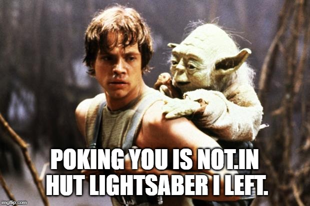 star wars | POKING YOU IS NOT.IN HUT LIGHTSABER I LEFT. | image tagged in star wars | made w/ Imgflip meme maker