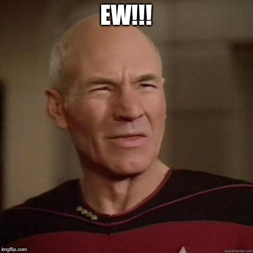 Captain Picard wat | EW!!! | image tagged in captain picard wat | made w/ Imgflip meme maker