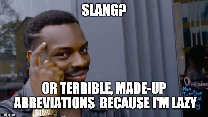 Roll Safe Think About It Meme | SLANG? OR TERRIBLE, MADE-UP ABREVIATIONS  BECAUSE I'M LAZY | image tagged in memes,roll safe think about it | made w/ Imgflip meme maker