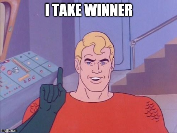 Aquaman questions | I TAKE WINNER | image tagged in aquaman questions | made w/ Imgflip meme maker