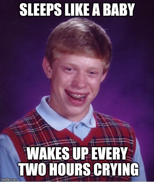 Bad Luck Brian Meme | SLEEPS LIKE A BABY WAKES UP EVERY TWO HOURS CRYING | image tagged in memes,bad luck brian | made w/ Imgflip meme maker