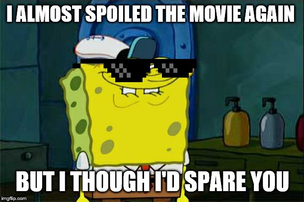 Don't You Squidward Meme | I ALMOST SPOILED THE MOVIE AGAIN BUT I THOUGH I'D SPARE YOU | image tagged in memes,dont you squidward | made w/ Imgflip meme maker