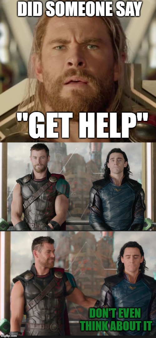 "Get help" | DID SOMEONE SAY; "GET HELP"; DON'T EVEN THINK ABOUT IT | image tagged in loki,thor,thor ragnarok | made w/ Imgflip meme maker