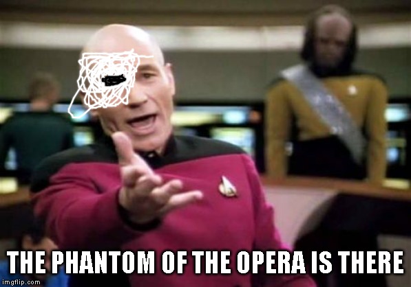 Picard Wtf Meme |  THE PHANTOM OF THE OPERA IS THERE | image tagged in memes,picard wtf | made w/ Imgflip meme maker