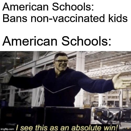 Surprised Pikachu Meme | American Schools: Bans non-vaccinated kids; American Schools: | image tagged in memes,surprised pikachu,i see this as an absolute win,avengers endgame,hulk | made w/ Imgflip meme maker