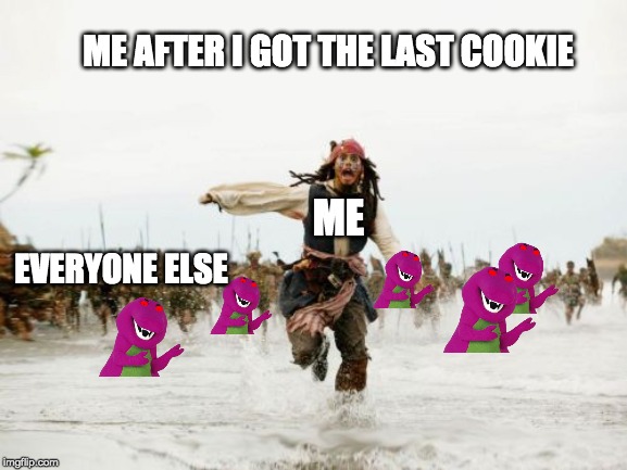 Jack Sparrow Being Chased Meme | ME AFTER I GOT THE LAST COOKIE; ME; EVERYONE ELSE | image tagged in memes,jack sparrow being chased | made w/ Imgflip meme maker
