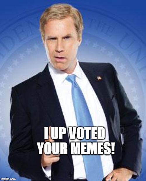 Will Ferrell - You're Welcome | I UP VOTED YOUR MEMES! | image tagged in will ferrell - you're welcome | made w/ Imgflip meme maker