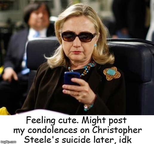 When you Steele the Election | Feeling cute. Might post my condolences on Christopher Steele's suicide later, idk | image tagged in memes,hillary clinton cellphone,dossier,2016 election | made w/ Imgflip meme maker