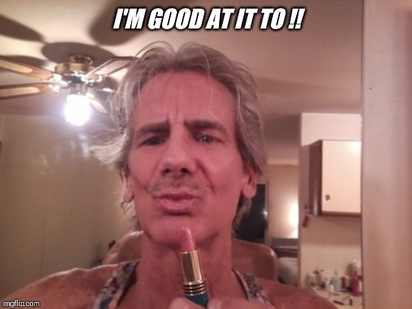 I'M GOOD AT IT TO !! | made w/ Imgflip meme maker