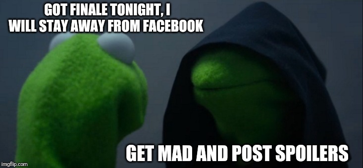 Evil Kermit | GOT FINALE TONIGHT, I WILL STAY AWAY FROM FACEBOOK; GET MAD AND POST SPOILERS | image tagged in memes,evil kermit | made w/ Imgflip meme maker