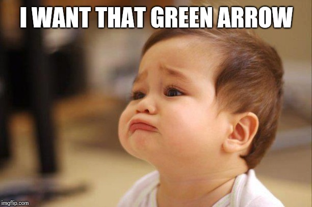Cute Sad Baby | I WANT THAT GREEN ARROW | image tagged in cute sad baby | made w/ Imgflip meme maker