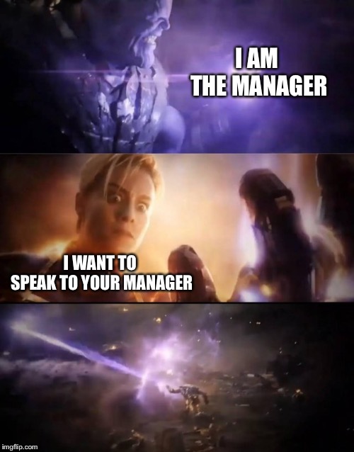 Thanos vs. Captain Marvel | I AM THE MANAGER; I WANT TO SPEAK TO YOUR MANAGER | image tagged in thanos vs captain marvel | made w/ Imgflip meme maker