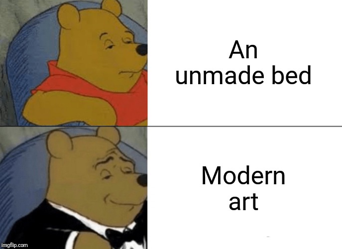Tuxedo Winnie The Pooh | An unmade bed; Modern art | image tagged in memes,tuxedo winnie the pooh,pretentious,modern shite | made w/ Imgflip meme maker