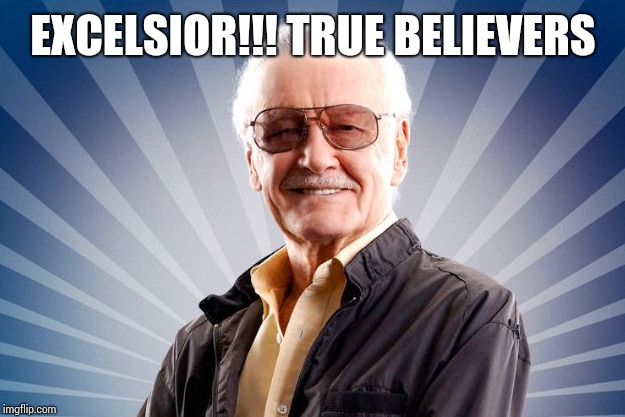 Stan Lee | EXCELSIOR!!! TRUE BELIEVERS | image tagged in stan lee | made w/ Imgflip meme maker